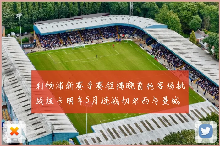 利物浦新赛季赛程揭晓首轮客场挑战纽卡明年5月连战切尔西与曼城