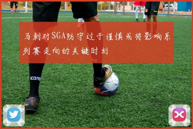 马刺对SGA防守过于谨慎或将影响系列赛走向的关键时刻