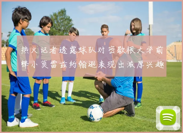 热火记者透露球队对密歇根大学前锋小莫雷兹约翰逊表现出浓厚兴趣